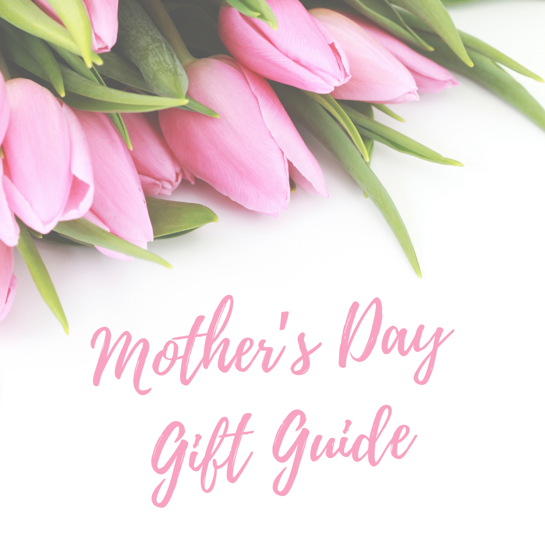 Mother’s Day Gift Guide